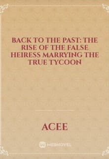 Back to the Past: The Rise of the False Heiress Marrying the True Tycoon audio latest full